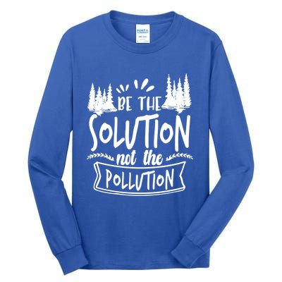 Be The Solution Not The Pollution Save Earth Activist Tee Gift Tall Long Sleeve T-Shirt