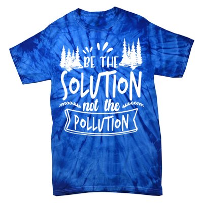 Be The Solution Not The Pollution Save Earth Activist Tee Gift Tie-Dye T-Shirt