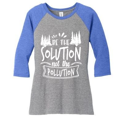 Be The Solution Not The Pollution Save Earth Activist Tee Gift Women's Tri-Blend 3/4-Sleeve Raglan Shirt