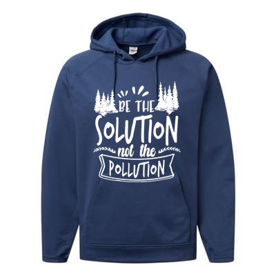 Be The Solution Not The Pollution Save Earth Activist Tee Gift Performance Fleece Hoodie