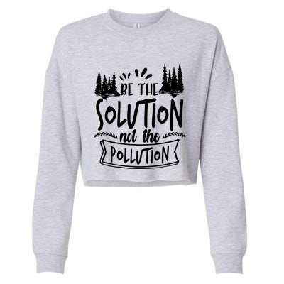 Be The Solution Not The Pollution Save Earth Activist Tee Gift Cropped Pullover Crew