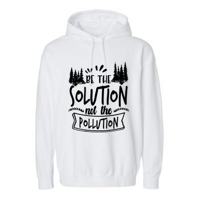 Be The Solution Not The Pollution Save Earth Activist Tee Gift Garment-Dyed Fleece Hoodie