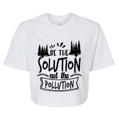 Be The Solution Not The Pollution Save Earth Activist Tee Gift Bella+Canvas Jersey Crop Tee