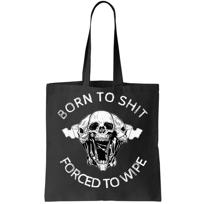 Born To Shit Forced To Wipe Tote Bag