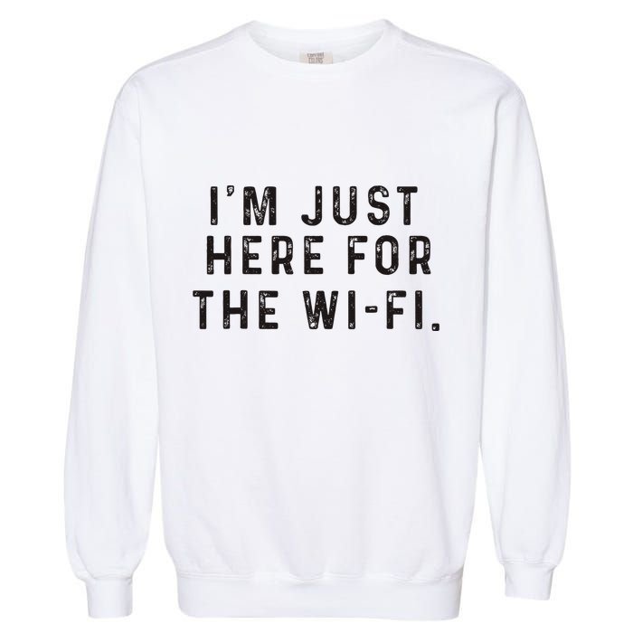 Back To School; IM Just Here For The Wifi. Garment-Dyed Sweatshirt