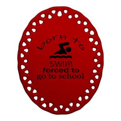 Born To Swim Forced To Go To School Funny Gift Ceramic Oval Ornament