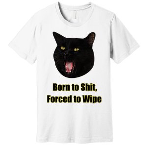 Born To Shit Forced To Wipe Funny Cat Premium T-Shirt