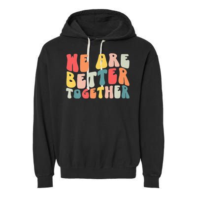 Back To School Teacher Retro Groovy We Are Better Together Garment-Dyed Fleece Hoodie