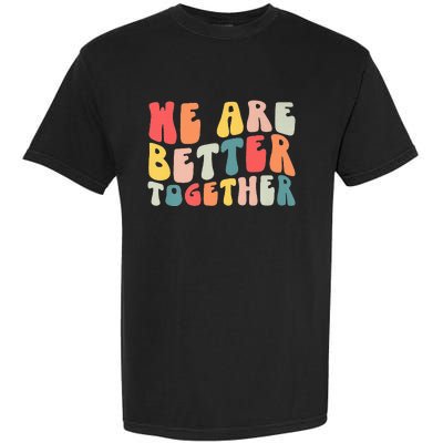 Back To School Teacher Retro Groovy We Are Better Together Garment-Dyed Heavyweight T-Shirt