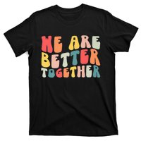 Back To School Teacher Retro Groovy We Are Better Together T-Shirt