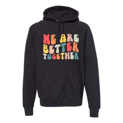 Back To School Teacher Retro Groovy We Are Better Together Premium Hoodie