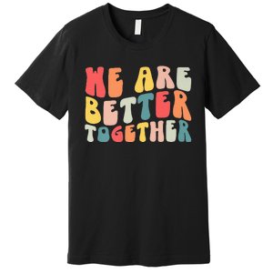 Back To School Teacher Retro Groovy We Are Better Together Premium T-Shirt