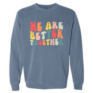 Back To School Teacher Retro Groovy We Are Better Together Garment-Dyed Sweatshirt