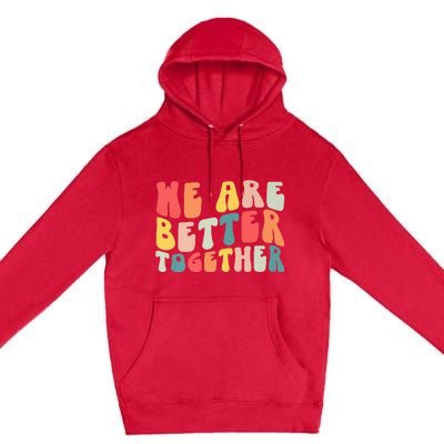 Back To School Teacher Retro Groovy We Are Better Together Premium Pullover Hoodie