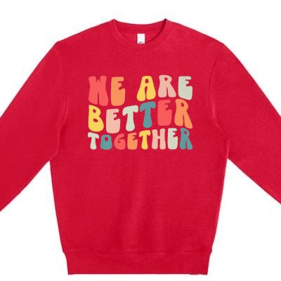 Back To School Teacher Retro Groovy We Are Better Together Premium Crewneck Sweatshirt