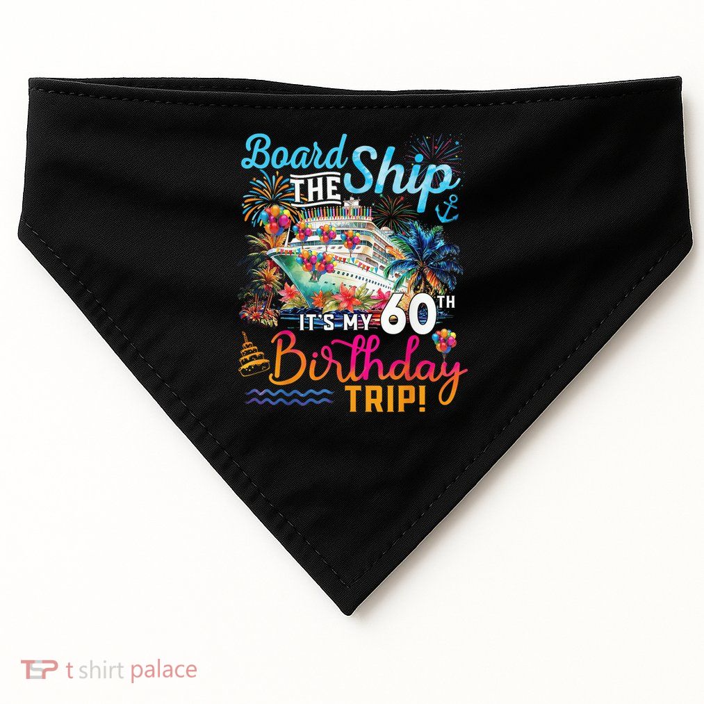 Board The Ship It'S My 60th Birthday Trip Cruise Vacation USA-Made Doggie Bandana
