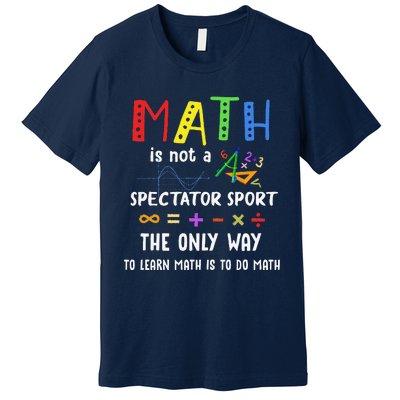 Back To School Math Is Not A Spectator Sport Math Teacher Premium T-Shirt