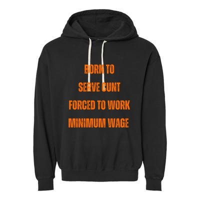 BORN TO SERVE CUNT FORCED TO WORK MINIMUM WAGE Garment-Dyed Fleece Hoodie