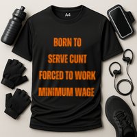 BORN TO SERVE CUNT FORCED TO WORK MINIMUM WAGE Performance Shirt