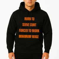 BORN TO SERVE CUNT FORCED TO WORK MINIMUM WAGE Hoodie