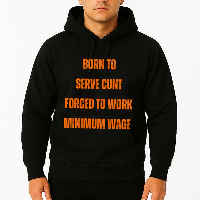BORN TO SERVE CUNT FORCED TO WORK MINIMUM WAGE Hoodie