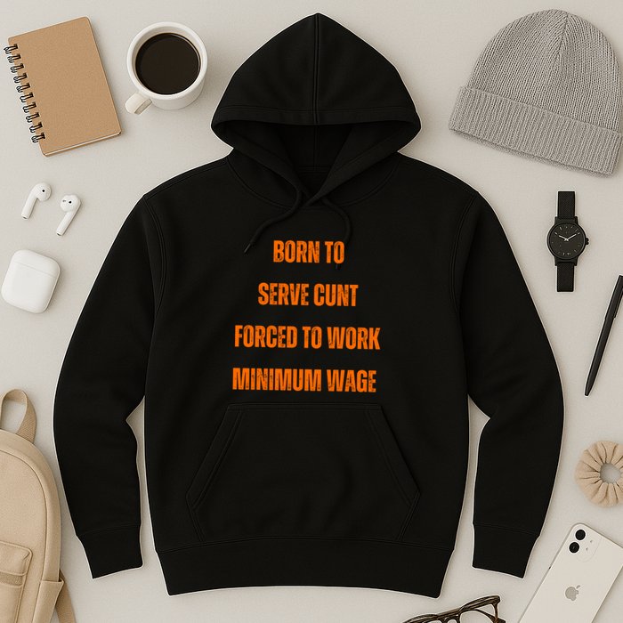 BORN TO SERVE CUNT FORCED TO WORK MINIMUM WAGE Hoodie