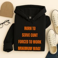 BORN TO SERVE CUNT FORCED TO WORK MINIMUM WAGE Hoodie