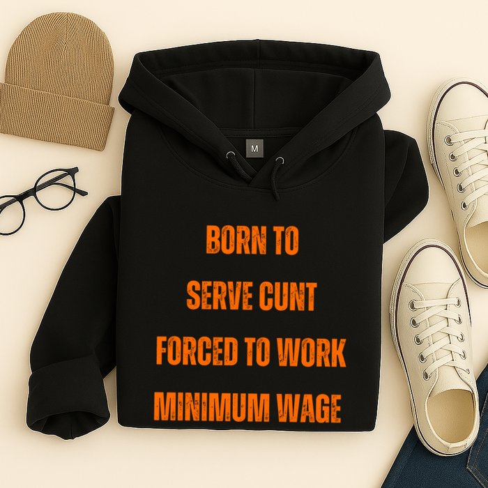 BORN TO SERVE CUNT FORCED TO WORK MINIMUM WAGE Hoodie
