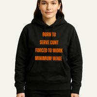 BORN TO SERVE CUNT FORCED TO WORK MINIMUM WAGE Hoodie