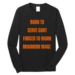 BORN TO SERVE CUNT FORCED TO WORK MINIMUM WAGE Long Sleeve Shirt