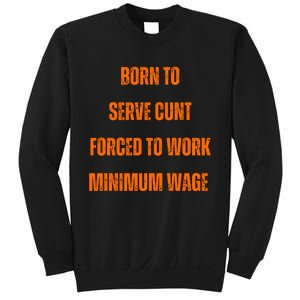 BORN TO SERVE CUNT FORCED TO WORK MINIMUM WAGE Sweatshirt