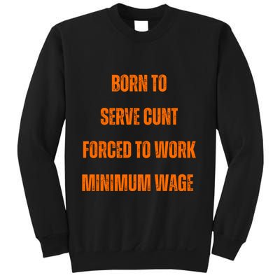 BORN TO SERVE CUNT FORCED TO WORK MINIMUM WAGE Sweatshirt