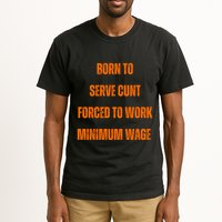 BORN TO SERVE CUNT FORCED TO WORK MINIMUM WAGE Tall T-Shirt