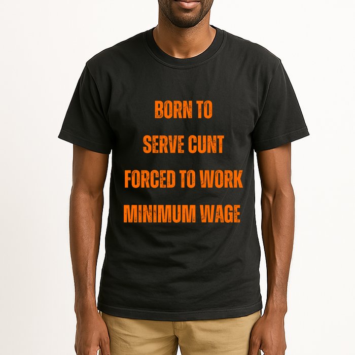 BORN TO SERVE CUNT FORCED TO WORK MINIMUM WAGE Tall T-Shirt