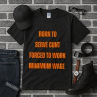 BORN TO SERVE CUNT FORCED TO WORK MINIMUM WAGE Tall T-Shirt
