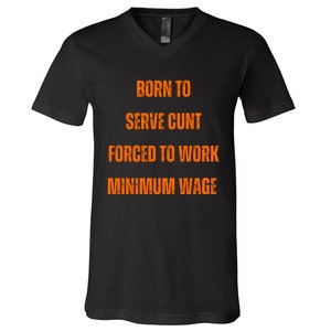 BORN TO SERVE CUNT FORCED TO WORK MINIMUM WAGE V-Neck T-Shirt