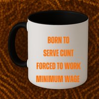BORN TO SERVE CUNT FORCED TO WORK MINIMUM WAGE Mug