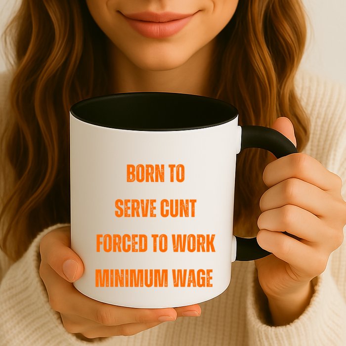 BORN TO SERVE CUNT FORCED TO WORK MINIMUM WAGE Mug