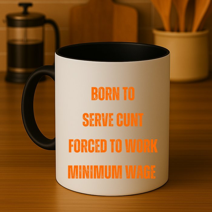 BORN TO SERVE CUNT FORCED TO WORK MINIMUM WAGE Mug