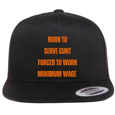 BORN TO SERVE CUNT FORCED TO WORK MINIMUM WAGE Flatbill Hat