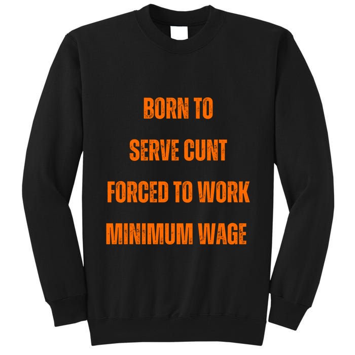 BORN TO SERVE CUNT FORCED TO WORK MINIMUM WAGE Tall Sweatshirt