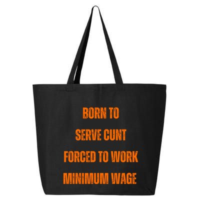 BORN TO SERVE CUNT FORCED TO WORK MINIMUM WAGE 25L Jumbo Tote