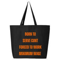 BORN TO SERVE CUNT FORCED TO WORK MINIMUM WAGE 25L Jumbo Tote