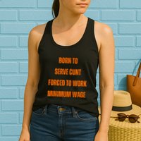 BORN TO SERVE CUNT FORCED TO WORK MINIMUM WAGE Womens Tank Top