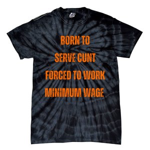 BORN TO SERVE CUNT FORCED TO WORK MINIMUM WAGE Tie-Dye T-Shirt