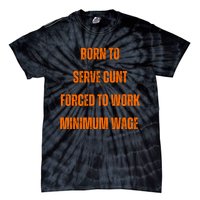 BORN TO SERVE CUNT FORCED TO WORK MINIMUM WAGE Tie-Dye T-Shirt