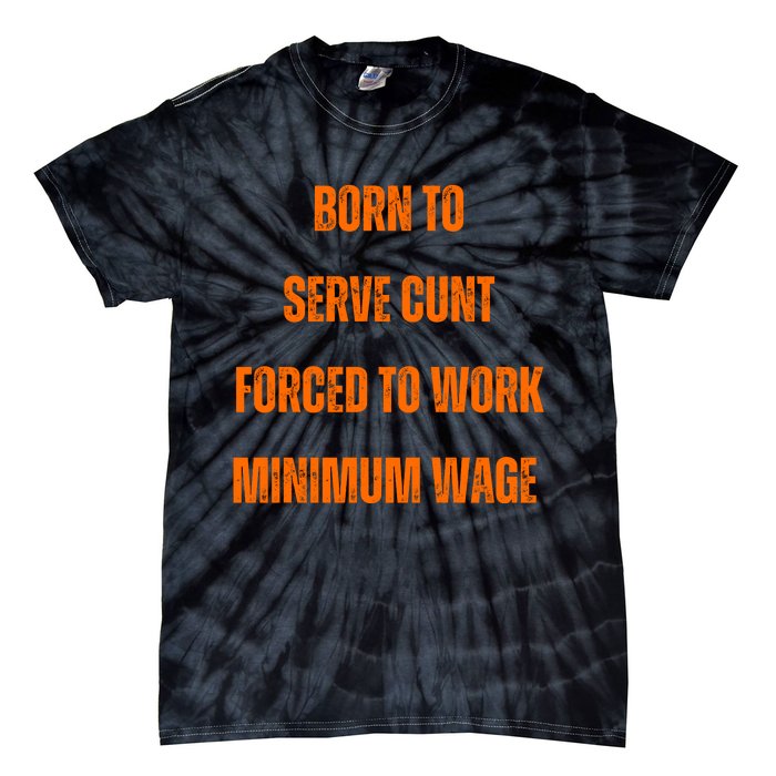 BORN TO SERVE CUNT FORCED TO WORK MINIMUM WAGE Tie-Dye T-Shirt