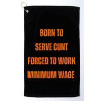 BORN TO SERVE CUNT FORCED TO WORK MINIMUM WAGE Golf Towel