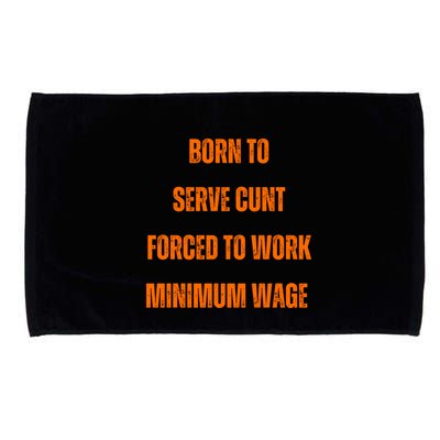 BORN TO SERVE CUNT FORCED TO WORK MINIMUM WAGE Microfiber Hand Towel