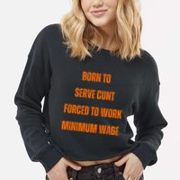 BORN TO SERVE CUNT FORCED TO WORK MINIMUM WAGE Cropped Pullover Crew